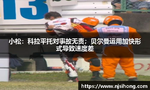 小松：科拉平托对事故无责；贝尔曼运用加快形式导致速度差
